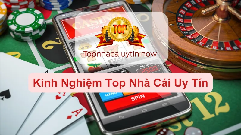 kinh nghiệm top nhà cái uy tín